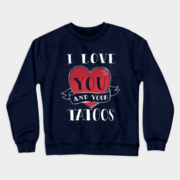 I Love You And Your Tattoos Crewneck Sweatshirt by TomCage